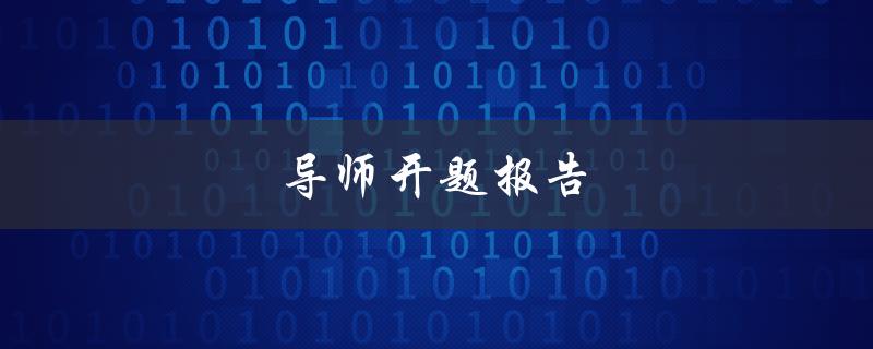 导师开题报告(写出导师满意的开题报告)