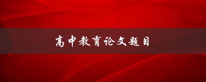 高中教育论文题目(如何提高高中生的学习动力)