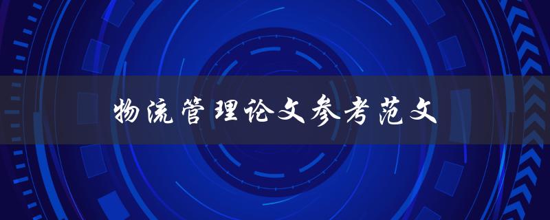 物流管理论文参考范文(如何写出优秀的论文)