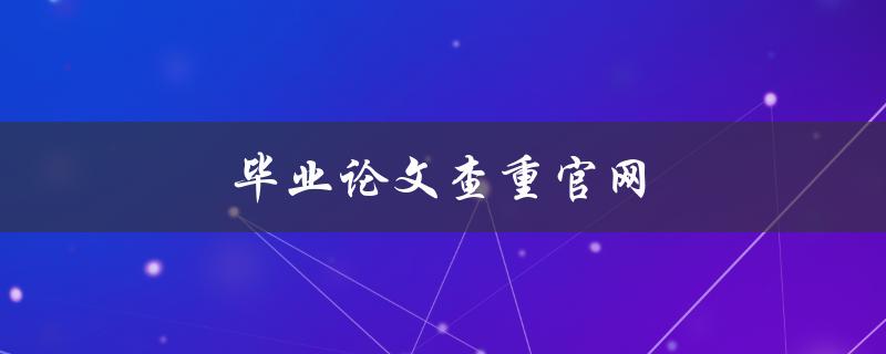 毕业论文查重官网(如何选择合适的平台)