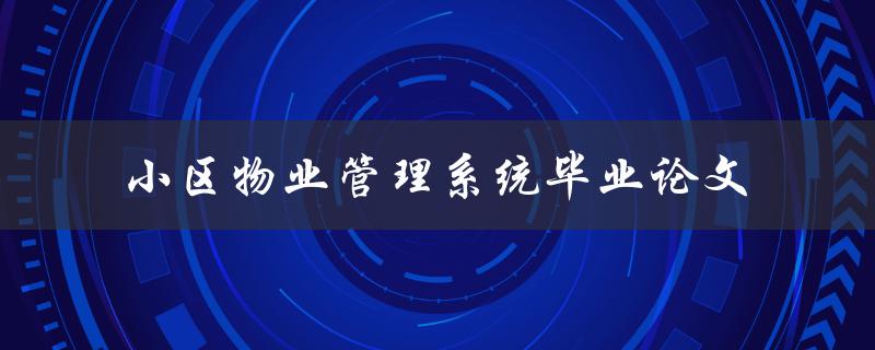 如何设计一款高效的小区物业管理系统？——以毕业论文为例