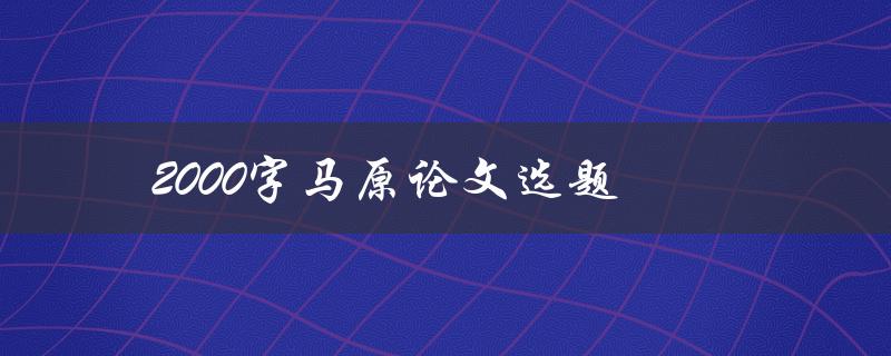 2000字马原论文选题(如何选择适合自己的马克思主义原理研究方向)