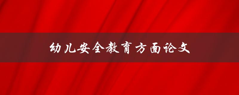 幼儿安全教育方面论文(如何提高幼儿安全意识)