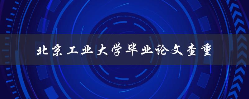你知道如何进行北京工业大学毕业论文查重吗