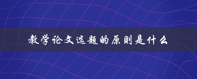 教学论文选题的原则是什么