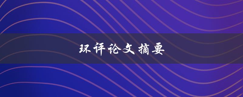 环评论文摘要(如何读懂环保政策评论)