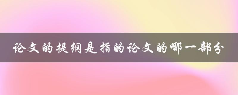 论文的提纲是指的论文的哪一部分