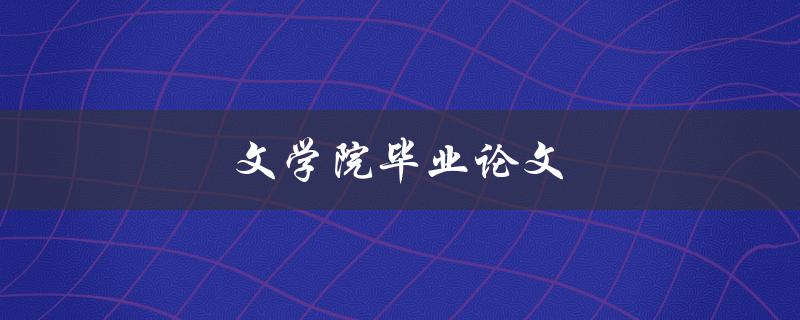 文学院毕业论文(如何写出高质量的论文)