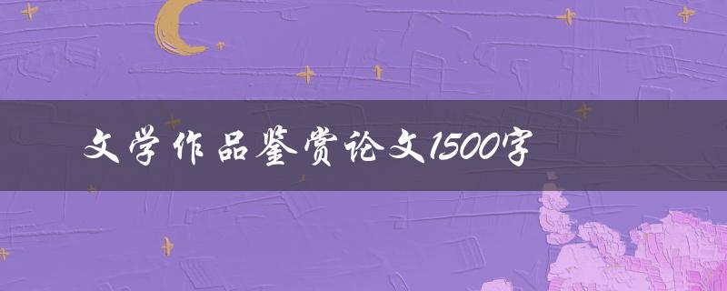 文学作品鉴赏论文1500字