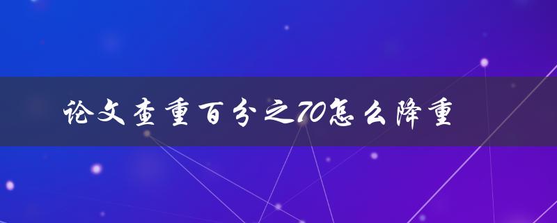 论文查重百分之70怎么降重