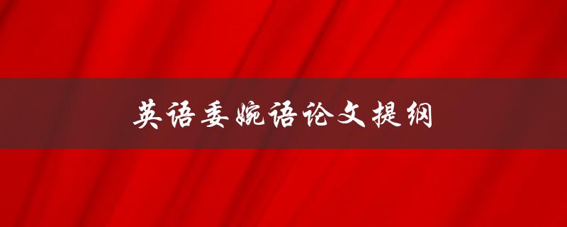 英语委婉语论文提纲(如何正确运用委婉语表达思想)