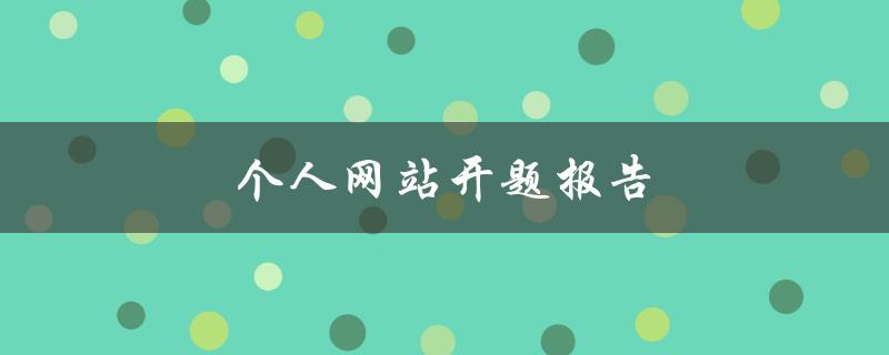 个人网站开题报告(该如何撰写及注意事项)