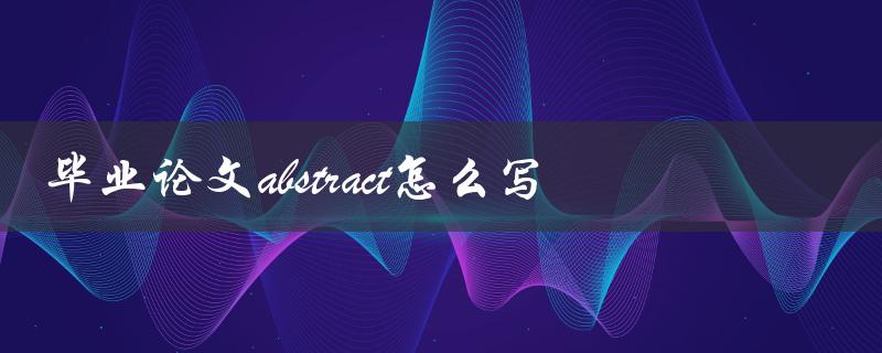 毕业论文abstract怎么写