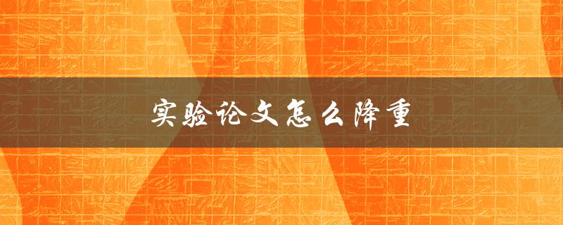 实验论文怎么降重(五个实用技巧)