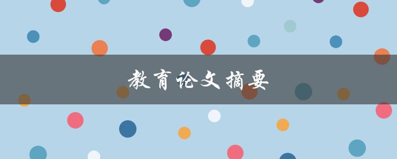 教育论文摘要(如何撰写高质量的摘要)