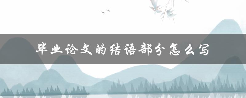 毕业论文的结语部分怎么写