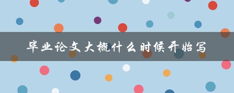 毕业论文大概什么时候开始写