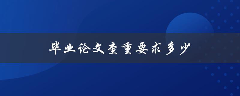 毕业论文查重要求多少