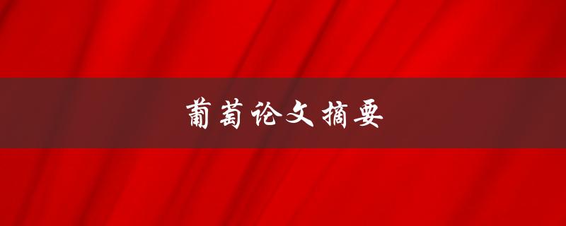 葡萄论文摘要(最新研究进展和发现)