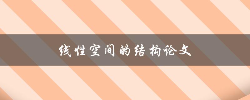 线性空间的结构论文(如何探索线性空间的内在结构)