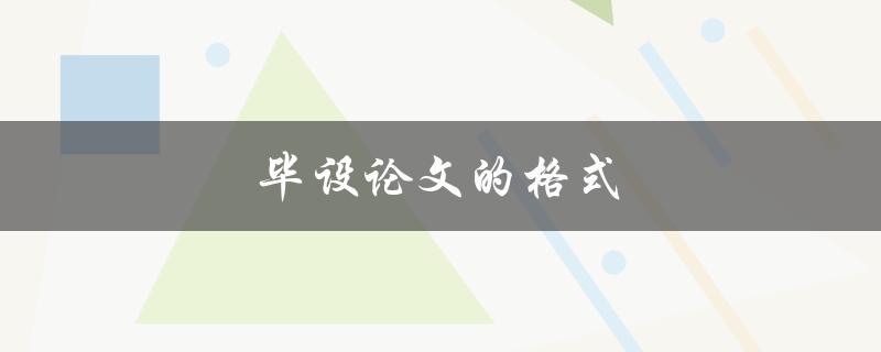 毕设论文的格式(如何规范写作和排版)