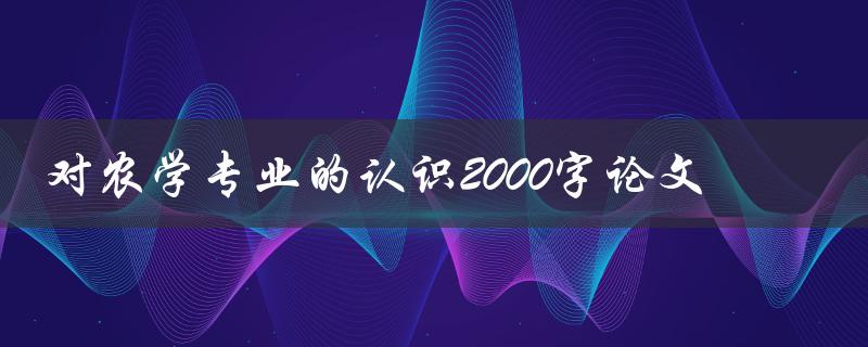 对农学专业的认识2000字论文