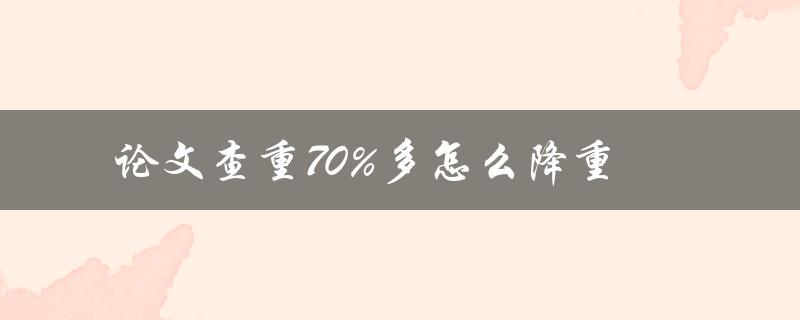 论文查重70%多怎么降重