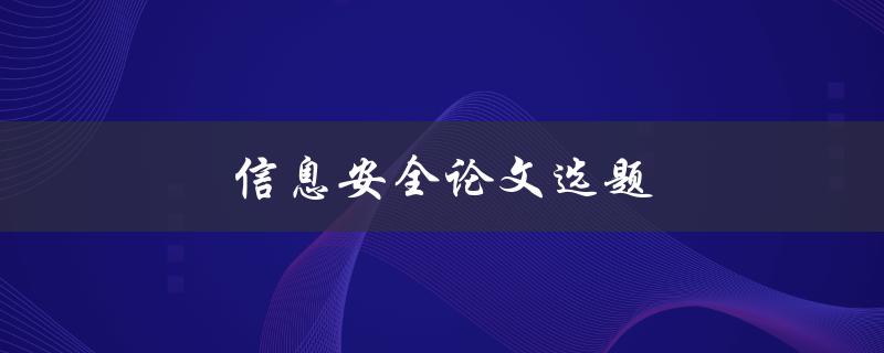信息安全论文选题(如何选择一个有趣的研究方向)