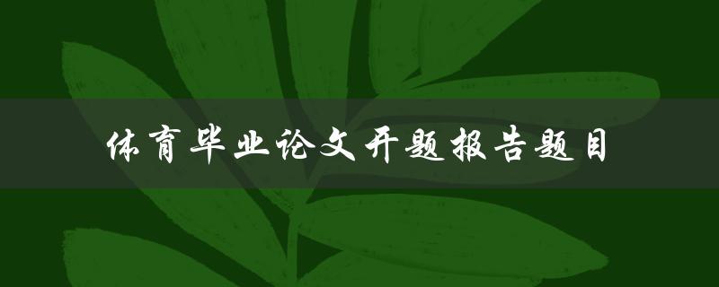 体育毕业论文开题报告题目有哪些值得探讨的方向