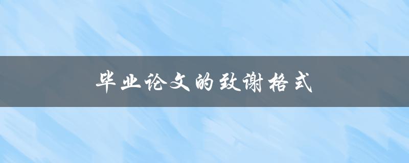 毕业论文的致谢格式(应该包括哪些内容)