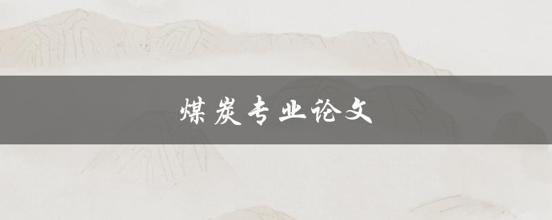 煤炭专业论文(如何撰写高质量的研究论文) 煤炭专业论文(如何撰写高质量的研究论文)