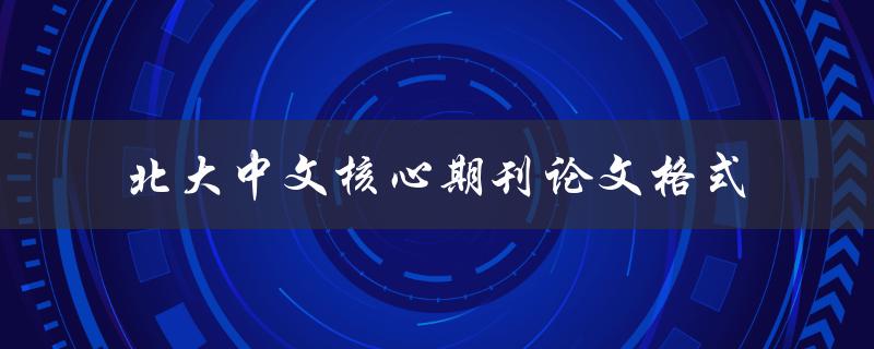 如何按照北大中文核心期刊论文格式撰写论文