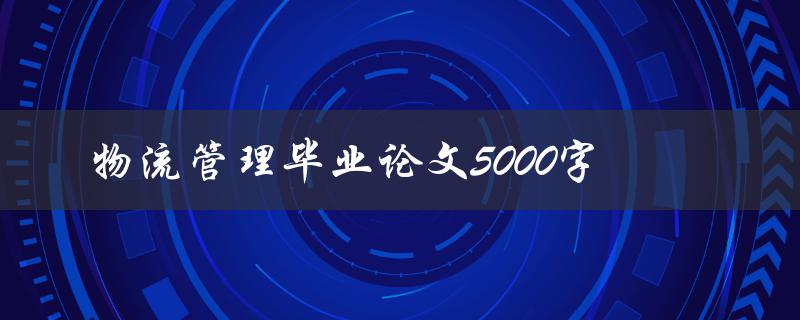 物流管理毕业论文5000字