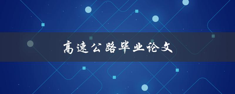 高速公路毕业论文(如何进行深入研究和撰写)