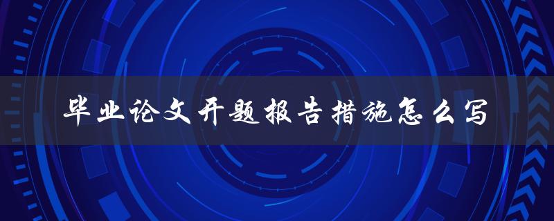 毕业论文开题报告措施怎么写