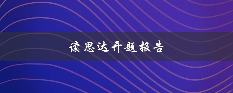 读思达开题报告(如何有效理解和分析)