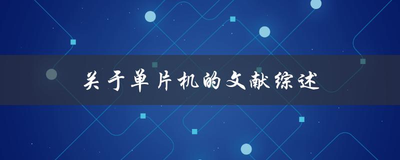 什么是单片机？有哪些关于单片机的文献综述
