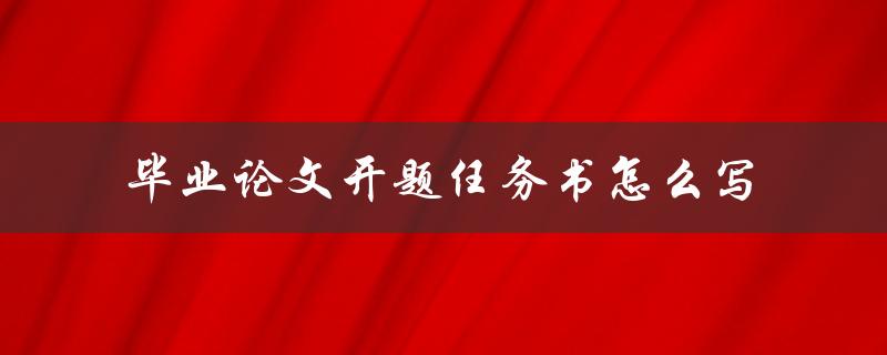 毕业论文开题任务书怎么写