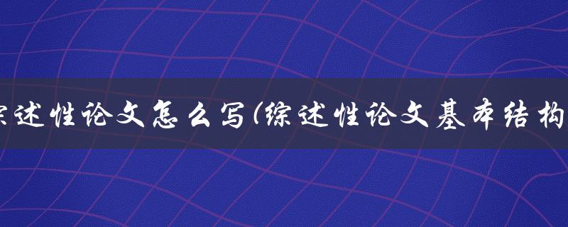 综述性论文怎么写(综述性论文基本结构)