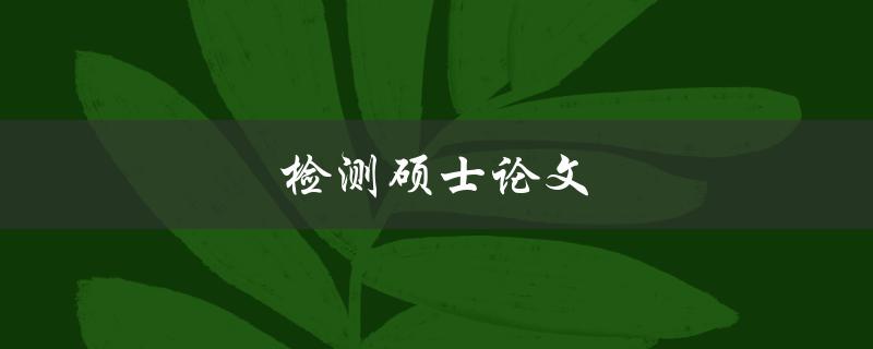 检测硕士论文(有哪些常见的方法和步骤)