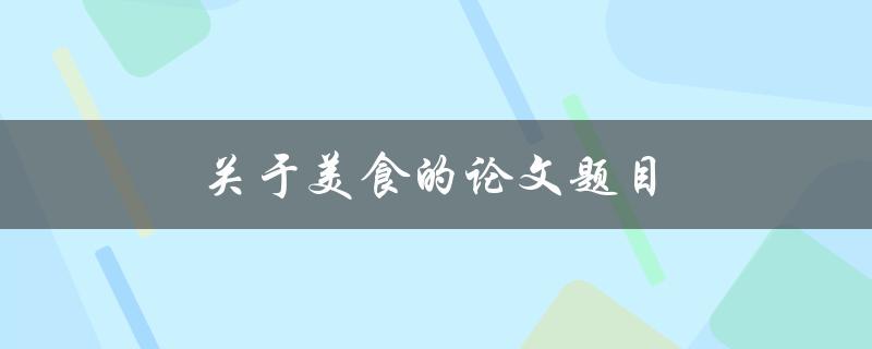 关于美食的论文题目(美食文化对人类的影响)
