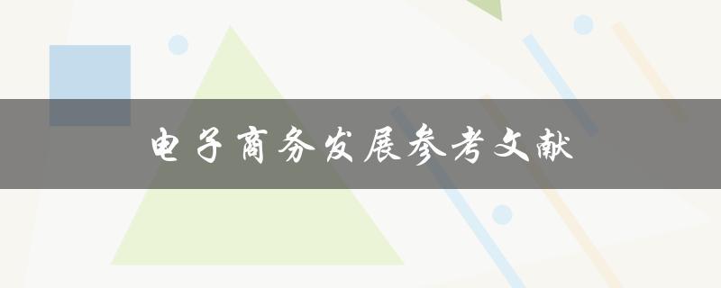 电子商务发展参考文献(哪些文献值得深入研读？)