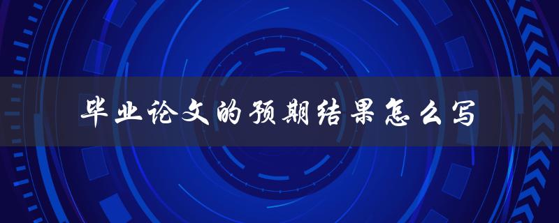 毕业论文的预期结果怎么写