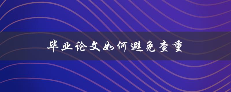 毕业论文如何避免查重(几个实用技巧)