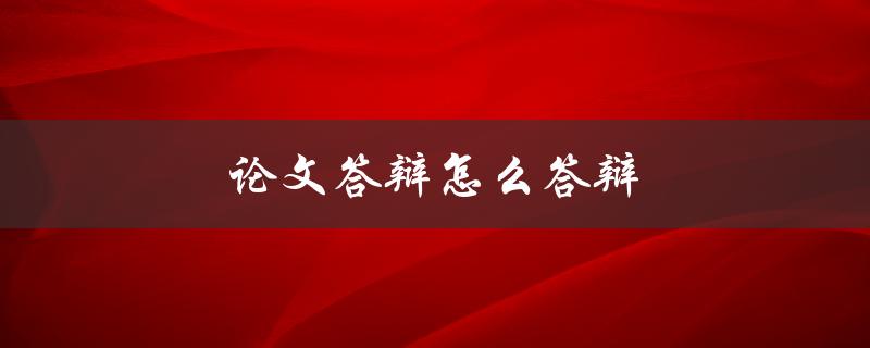 论文答辩怎么答辩(应该注意哪些问题)