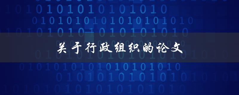 关于行政组织的论文(如何撰写高质量的研究论文)