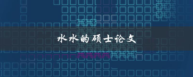 水水的硕士论文(如何避免抄袭和提升学术水平)