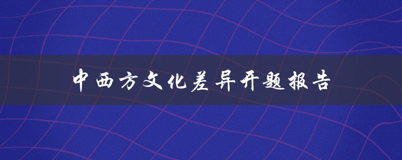中西方文化差异如何理解和应对？——关于中西方文化差异的开题报告