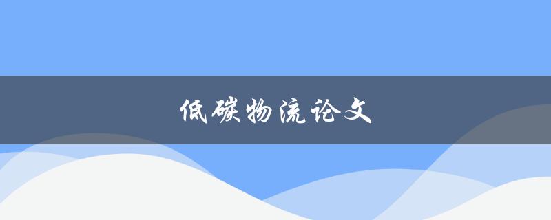 低碳物流论文(如何实现可持续发展)