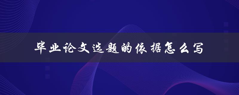 毕业论文选题的依据怎么写